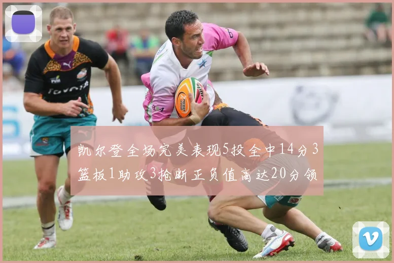 凯尔登全场完美表现5投全中14分3篮板1助攻3抢断正负值高达20分领衔全场